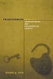 Transforming Conflict: Communication and Ethnopolitical Conflict (Communication, Media, and Politics)