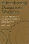 Administering Danger in the Workplace: The Law and Politics of Occupational Health and Safety Regulation in Ontario, 1850-1914