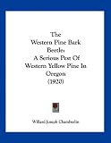 The Western Pine Bark Beetle: A Serious Pest Of Western Yellow Pine In Oregon (1920)