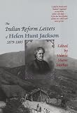The Indian Reform Letters of Helen Hunt Jackson, 1879-1885