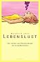 Lebenslust: �ber Risiken und Nebenwirkungen des Gesundheitswahns.