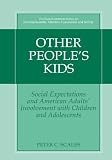 Other Peoples Kids: Social Expectations and American Adults? Involvement with Children and Adolescents (The Search Institute Series on Developmentally Attentive Community and Society)