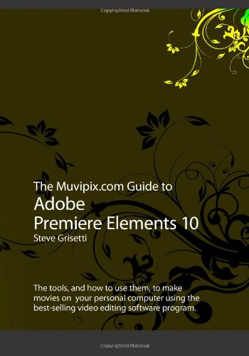 The Muvipix.com Guide to Adobe Premiere Elements 10: The tools, and how to use them, to make movies on your personal computer using the best-selling video editing software program.