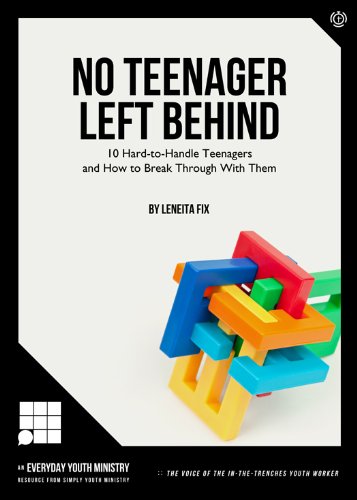 No Teenager Left Behind: 10 Hard-to-Handle Teenagers and How to Break Through With Them