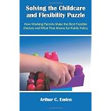 Solving the Childcare and Flexibility Puzzle: How Working Parents Make the Best Feasible Choices and What That Means for Public Policy