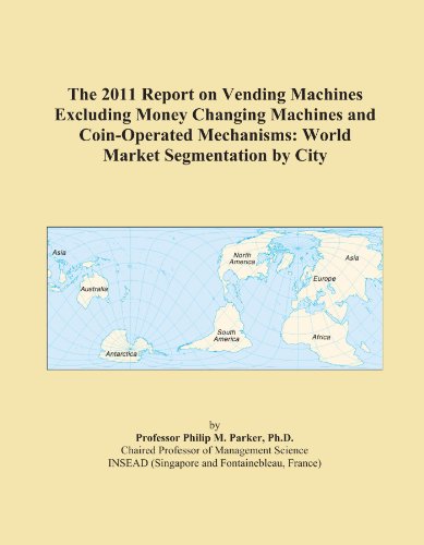 The 2011 Report on Vending Machines Excluding Money Changing Machines and Coin-Operated Mechanisms: World Market Segmentation by City