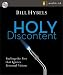 Holy Discontent: Fueling the Fire That Ignites Personal Vision
