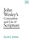 John Wesleys Conception and Use of Scripture (Kingswood Series)