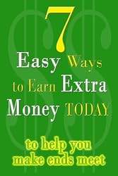 7 Easy Ways To Earn Extra Money Today to help you make ends meet - 2011 Edition