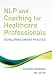 NLP and Coaching for Healthcare Professionals: Developing Expert Practice