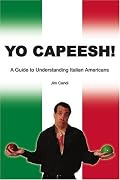 Yo Capeesh!: A Guide to Understanding Italian Americans