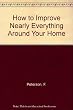 How to improve damn near everything around your home