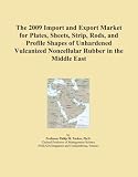 The 2009 Import and Export Market for Plates, Sheets, Strip, Rods, and Profile Shapes of Unhardened Vulcanized Noncellular Rubber in the Middle East