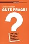 Gute Frage! 1000 Fragen, die in jeder beruflichen Situation weiterhelfen