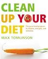 Clean Up Your Diet: The Pure Food Program to Cleanse, Energize and Revitalize