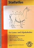 Stallatlas f&uuml;r Lama- und Alpakahalter: Die wichtigsten Informationen kurz und b&uuml;ndig - Tabellen und Grafiken f&uuml;r Halter, Z&uuml;chter und Tier&auml;rzte. - Michael Trah