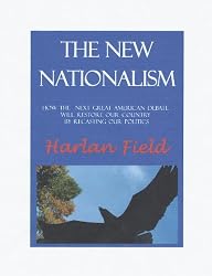 The New Nationalism--How The Next Great American Debate Will Restore Our Country By Recasting Our Politics
