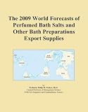 The 2009 World Forecasts of Perfumed Bath Salts and Other Bath Preparations Export Supplies