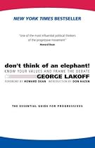 Don't Think of an Elephant: Know Your Values and Frame the Debate--The Essential Guide for Progressives