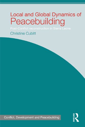 Local and Global Dynamics of Peacebuilding: Postconflict reconstruction in Sierra Leone (Studies in Conflict, Development and Peacebuilding)