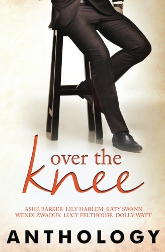 Over the Knee, by Ashe Barker, Lily Harlem, Katy Swann, Wendi Zwaduk, Lucy Felthouse, Dolly Watt