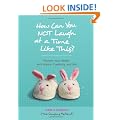 How Can You NOT Laugh at a Time Like This?: Reclaim Your Health with Humor, Creativity, and Grit