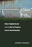 Stuck in Place: Urban Neighborhoods and the End of Progress toward Racial Equality