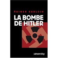 La bombe de Hitler : Histoire secr�te des tentatives allemandes pour obtenir l'arme nucl�aire