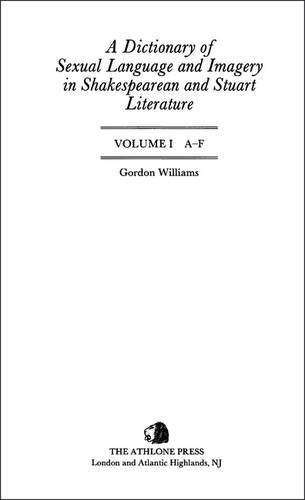 A Dictionary of Sexual Language and Imagery in Shakespearean and Stuart Literature: Three Volume Set Volume I A-F Volume II G-P Volume III Q-Z (Athlone Shakespeare Dictionary)