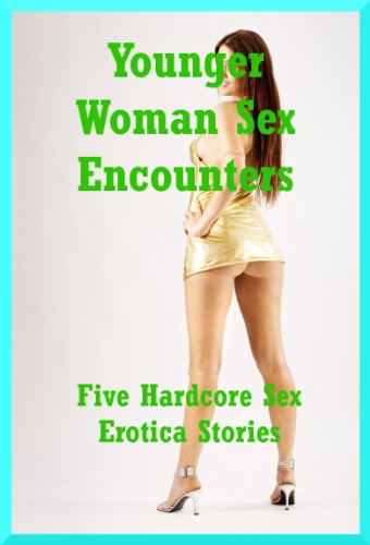 Younger Woman Sex Encounters: Five Hardcore Sex Erotica Stories
