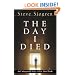 The Day I Died: An Unforgettable Story of Life After Death