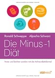 Die Minus-1-Di&auml;t: Freier und leichter werden mit der Achtsamkeitsformel - Ronald P. Schweppe, Aljoscha A. Schwarz