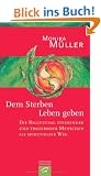 Dem Sterben Leben geben: Die Begleitung sterbender und trauernder Menschen als spiritueller Weg