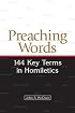 Preaching Words: 144 Key Terms in Homiletics
