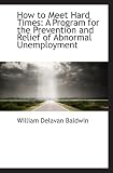 How to Meet Hard Times: A Program for the Prevention and Relief of Abnormal Unemployment