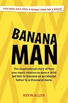 Banana Man: The Inspirational Story of How One Man's Mission to Save a Child Led Him to Become an Accidental Father to a Thousand More