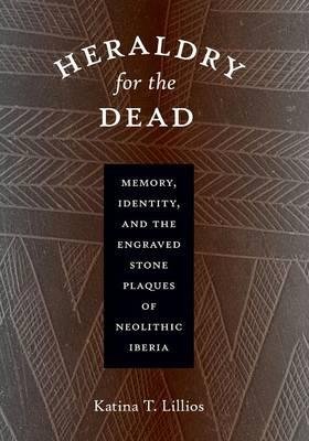 [ Heraldry for the Dead: Memory, Identity, and the Engraved Stone Plaques of Neolithic Iberia By ( Author ) Aug-2008 Paperback