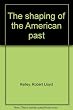 (The) shaping of the american past