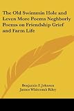The Old Swimmin Hole and Leven More Poems Neghborly Poems on Friendship Grief and Farm Life