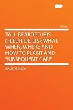 Amazon / HardPress Publishing: Tall Bearded Iris (fleur-de-lis); What, When, Where and How to Plant and Subsequent Care (Walter Stager)