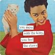 you mess with the kitty, you feel the claws by anne taintor