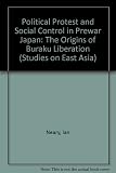 Political protest and social control in pre-war Japan : the origins of Buraku liberation