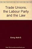 Trade unions, the labour party and the law : a study of the Trade Union Act 1913