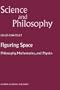 Figuring Space: Philosophy, Mathematics and Physics (Science and Philosophy)