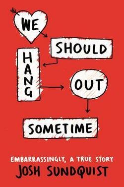 Josh Sundquist: We Should Hang Out Sometime : Embarrassingly, a True Story (Hardcover); 2014 Edition