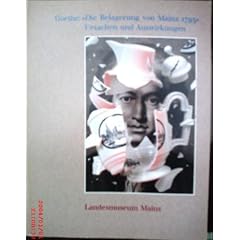 Goethe: "Die Belagerung von Mainz 1793". Ursachen und Auswirkungen. Landesmuseum Mainz 28. M�rz bis 30. Mai 1993.