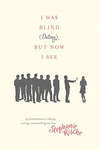 I Was Blind (Dating), But Now I See: My Misadventures in Dating, Waiting, and Stumbling into Love