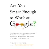 Are You Smart Enough to Work at Google?: Trick Questions, Zen-like Riddles, Insanely Difficult Puzzles, and Other Devious Interviewing Techniques You Are You Smart Enough to Work at Google?: Trick Questions, Zen-like Riddles, Insanely Difficult Puzzles, and Other Devious Interviewing Techniques You