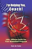 I'm Helping You, Coach!: 100+ Offense Drills For Your Basketball Program