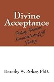 Divine Acceptance: Building Abundant Lives/Eradicating Self Sabotage